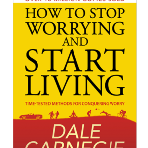 How to Stop Worrying and Start Living